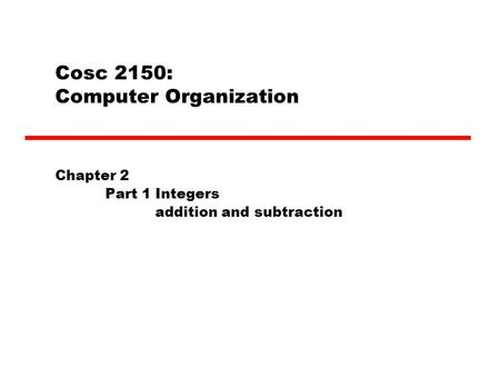 Cosc 2150: Computer Organization Chapter 2 Part 1 Integers addition and subtraction.