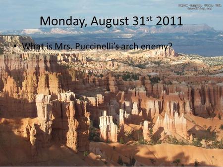 Monday, August 31 st 2011 What is Mrs. Puccinelli’s arch enemy?