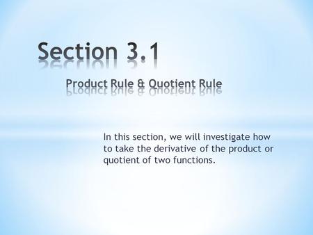 In this section, we will investigate how to take the derivative of the product or quotient of two functions.