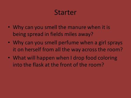Starter Why can you smell the manure when it is being spread in fields miles away? Why can you smell perfume when a girl sprays it on herself from all.