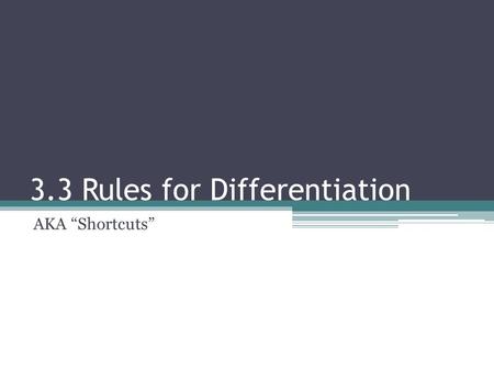 3.3 Rules for Differentiation AKA “Shortcuts”. Review from 3.2 4 places derivatives do not exist: ▫Corner ▫Cusp ▫Vertical tangent (where derivative is.