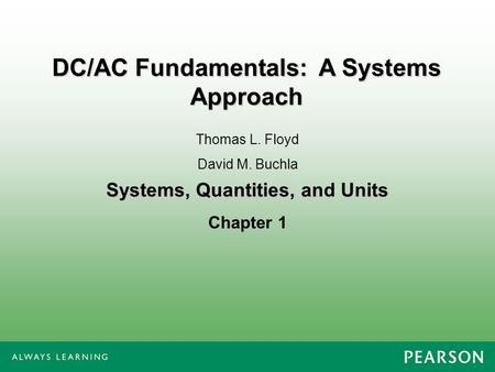 Systems, Quantities, and Units Chapter 1 Thomas L. Floyd David M. Buchla DC/AC Fundamentals: A Systems Approach.