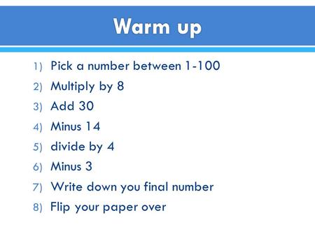 Warm up Pick a number between Multiply by 8 Add 30 Minus 14