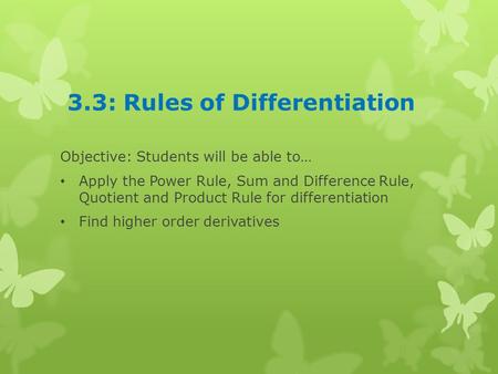 3.3: Rules of Differentiation Objective: Students will be able to… Apply the Power Rule, Sum and Difference Rule, Quotient and Product Rule for differentiation.