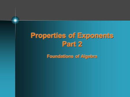 Properties of Exponents Part 2 Foundations of Algebra.