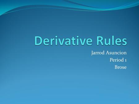 Jarrod Asuncion Period 1 Brose. Simple Derivatives Sample 1 ◊^n = something to the “something” power n ∙ ◊^n-1 ∙ d◊ = multiply something by ‘n’ and the.