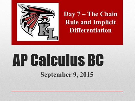 AP Calculus BC September 9, 2015 Day 7 – The Chain Rule and Implicit Differentiation.