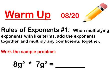 Warm Up 08/20 Rules of Exponents #1: When multiplying exponents with like terms, add the exponents together and multiply any coefficients together. Work.