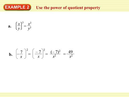 EXAMPLE 2 Use the power of quotient property x3x3 y3y3 = a.a. x y 3 (– 7) 2 x 2 = b.b. 7 x – 2 – 7 x 2 = 49 x 2 =