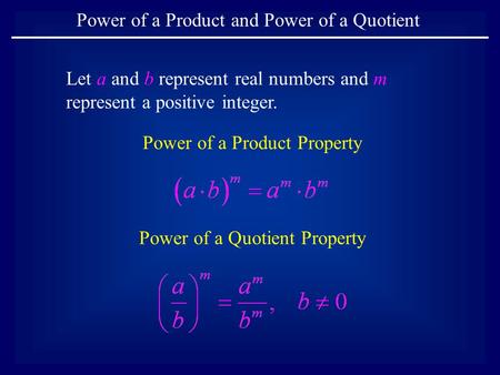 Power of a Product and Power of a Quotient Let a and b represent real numbers and m represent a positive integer. Power of a Product Property Power of.