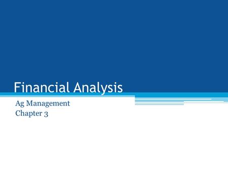 Financial Analysis Ag Management Chapter 3. Objectives Know the three kinds of financial analysis Be able to calculate liquidity, solvency, and equity.