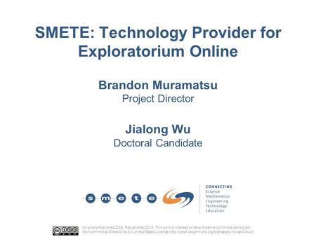 SMETE: Technology Provider for Exploratorium Online Brandon Muramatsu Project Director Jialong Wu Doctoral Candidate Originally Published 2004. Republished.