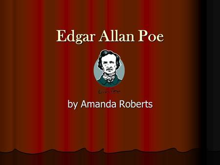 Edgar Allan Poe by Amanda Roberts The Life of Edgar Allan Poe Born in Boston in 1809 to Elizabeth Arnold Poe and David Poe. Born in Boston in 1809 to.