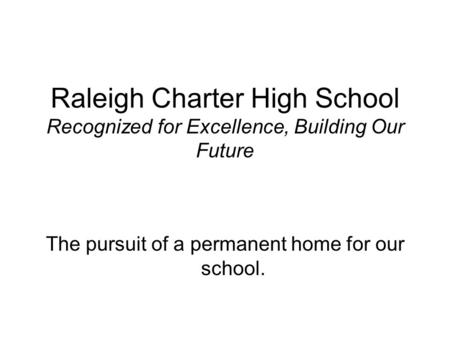 Raleigh Charter High School Recognized for Excellence, Building Our Future The pursuit of a permanent home for our school.