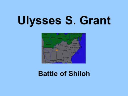 Ulysses S. Grant Battle of Shiloh. Agenda Look at Ulysses S. Grant Why was he more successful than other Union Generals? Learn about an important western.