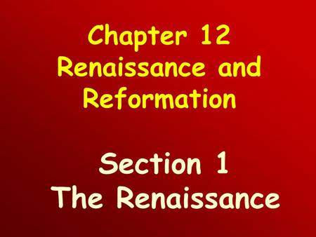 Chapter 12 Renaissance and Reformation Section 1 The Renaissance.