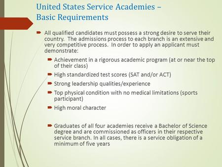 United States Service Academies – Basic Requirements  All qualified candidates must possess a strong desire to serve their country. The admissions process.
