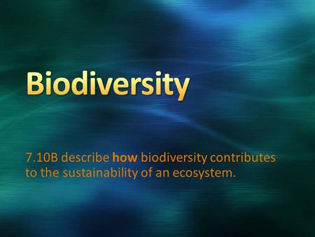 Biodiversity 7.10B describe how biodiversity contributes to the sustainability of an ecosystem.