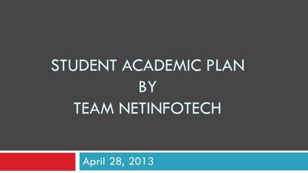 STUDENT ACADEMIC PLAN BY TEAM NETINFOTECH April 28, 2013.
