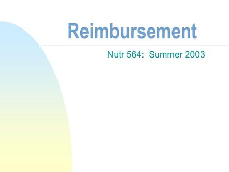 Reimbursement Nutr 564: Summer 2003. Objectives n Identify the components of reimbursement n Describe the barriers n Identify resources for MNT reimbursement.