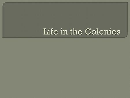  What was life like in the colonies?  Was day to day life the same in all three colonial region?