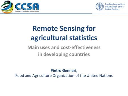Remote Sensing for agricultural statistics Main uses and cost-effectiveness in developing countries Insert own member logo here Pietro Gennari, Food and.