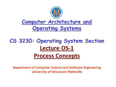 Computer Architecture and Operating Systems CS 3230: Operating System Section Lecture OS-1 Process Concepts Department of Computer Science and Software.