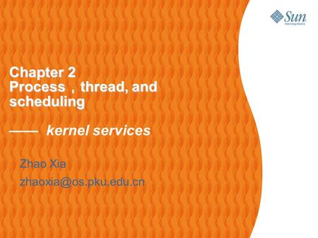 1 Zhao Xia Chapter 2 Process ， thread, and scheduling Chapter 2 Process ， thread, and scheduling —— kernel services.