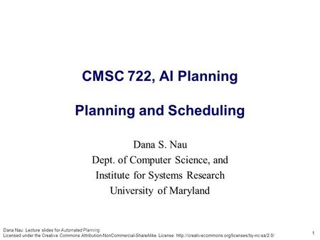 Dana Nau: Lecture slides for Automated Planning Licensed under the Creative Commons Attribution-NonCommercial-ShareAlike License: