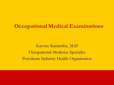 Occupational Medical Examinations Kayvan Karamifar, M.D Occupational Medicine Specialist Petroleum Industry Health Organization.
