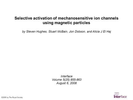 Selective activation of mechanosensitive ion channels using magnetic particles by Steven Hughes, Stuart McBain, Jon Dobson, and Alicia J El Haj Interface.