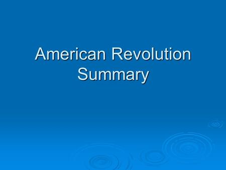 American Revolution Summary. Causes of the Revolution  Belief that rights were being violated  Desire for self-government  The Americans declared independence.