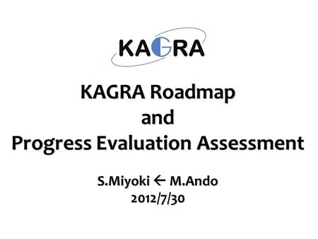 KAGRA Roadmap and Progress Evaluation Assessment S.Miyoki  M.Ando 2012/7/30.