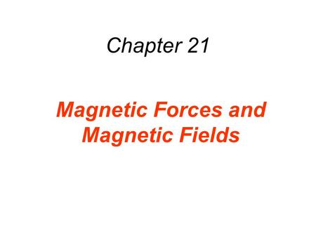 Chapter 21 Magnetic Forces and Magnetic Fields. 21.1 Magnetic Fields The needle of a compass is permanent magnet that has a north magnetic pole (N) at.