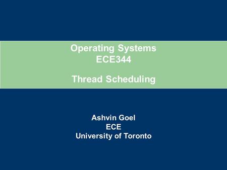 Operating Systems ECE344 Ashvin Goel ECE University of Toronto Thread Scheduling.