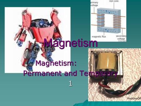 1 Magnetism Magnetism: Permanent and Temporary 1.