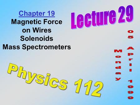 Chapter 19 Magnetic Force on Wires Solenoids Mass Spectrometers.