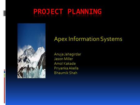 Apex Information Systems Anuja Jahagirdar Jason Miller Amol Kakade Priyanka Akella Bhaumik Shah.