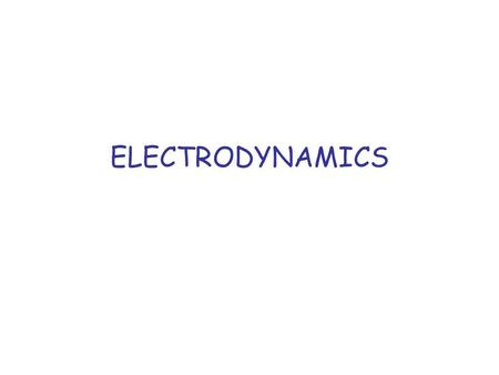 ELECTRODYNAMICS. Electrodynamics: The Study of Electromagnetic Interactions Magnetism is caused by charge in motion. –Charges at rest have just an electric.
