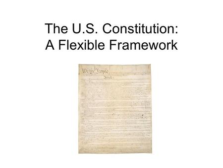 The U.S. Constitution: A Flexible Framework. The Protections of the 14 th Amendment In 1868, the 14 th Amendment was added to the U.S. Constitution. The.
