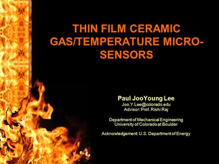THIN FILM CERAMIC GAS/TEMPERATURE MICRO- SENSORS Paul JooYoung Lee Advisor: Prof. Rishi Raj Department of Mechanical Engineering.