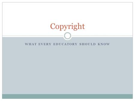 WHAT EVERY EDUCATORY SHOULD KNOW Copyright. What is Copyright? According to the US Copyright Office, copyright is a form of protection grounded in the.
