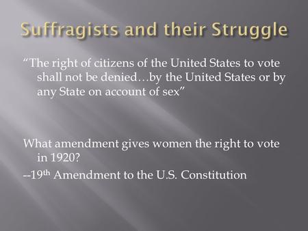 “The right of citizens of the United States to vote shall not be denied…by the United States or by any State on account of sex” What amendment gives women.