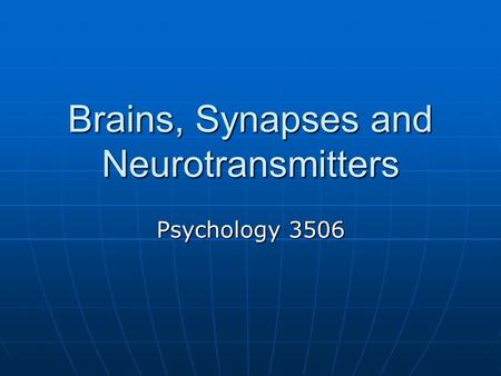 Brains, Synapses and Neurotransmitters Psychology 3506.