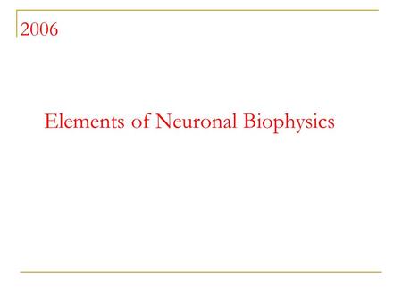 Elements of Neuronal Biophysics 2006. The human brain Seat of consciousness and cognition Perhaps the most complex information processing machine in nature.