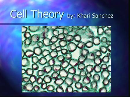 Cell Theory by: Khari Sanchez. Some Cell Facts The average human being is composed of around 100 Trillion individual cells!!! The average human being.