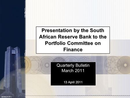 QB March 2011 Presentation by the South African Reserve Bank to the Portfolio Committee on Finance Quarterly Bulletin March 2011 13 April 2011.