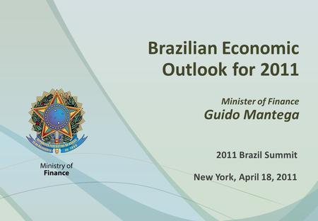 Brazilian Economic Outlook for 2011 Minister of Finance Guido Mantega 2011 Brazil Summit New York, April 18, 2011.