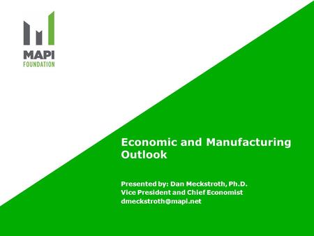Economic and Manufacturing Outlook Presented by: Dan Meckstroth, Ph.D. Vice President and Chief Economist