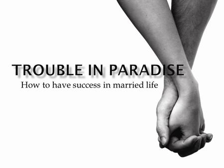 How to have success in married life. Problems Start… “They heard the sound of the Lord God walking in the garden at the time of the evening breeze,